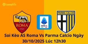 Soi Kèo AS Roma Vs Parma Calcio Ngày 30/10/2025 Lúc 0h30